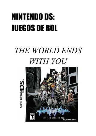 NINTENDO DS:
JUEGOS DE ROL
THE WORLD ENDS
WITH YOU
 