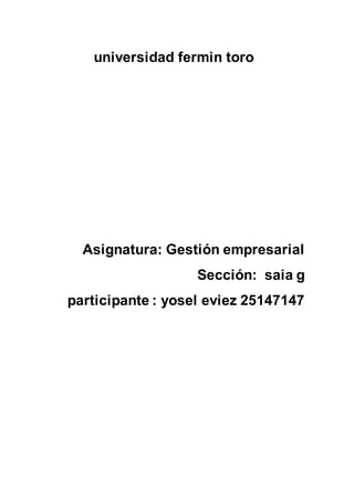 universidad fermin toro
Asignatura: Gestión empresarial
Sección: saia g
participante : yosel eviez 25147147
 