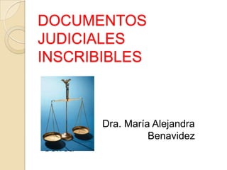 DOCUMENTOS
JUDICIALES
INSCRIBIBLES
Dra. María Alejandra
Benavidez
Correa
 