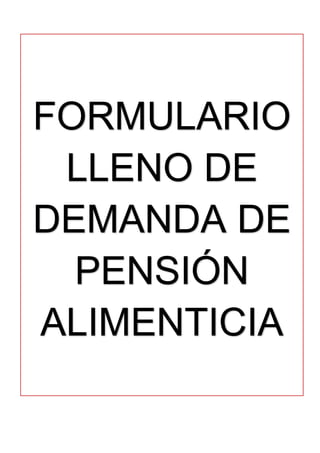 FORMULARIO
LLENO DE
DEMANDA DE
PENSIÓN
ALIMENTICIA
 