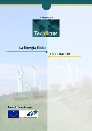 ∼ Proyecto ∽




          La Energía Eólica
                                   En ECUADOR




Proyecto financiado por
 