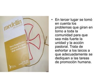 • En tercer lugar se tomó
  en cuenta los
  problemas que giran en
  torno a toda la
  comunidad para que
  sea más fuerte la
  unidad y la acción
  pastoral. Trata de
  exhortar a los laicos a
  que adecuadamente se
  dediquen a las tareas
  de promoción humana.
 