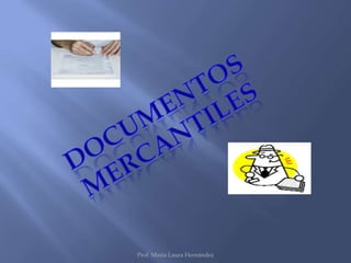 Prof. Maria Laura Hernández Documentos mercantiles 