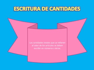Las cantidades totales que se refieren
  al valor de los artículos se deben
     escribir en números y letras.
 