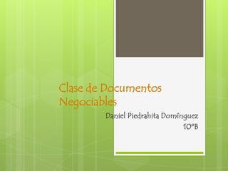 Clase de Documentos
Negociables
        Daniel Piedrahita Domínguez
                               10ºB
 