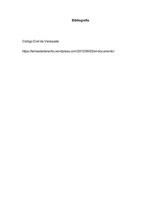 Bibliografía
Código Civil de Venezuela
https://temasdederecho.wordpress.com/2012/06/02/el-documento/
 