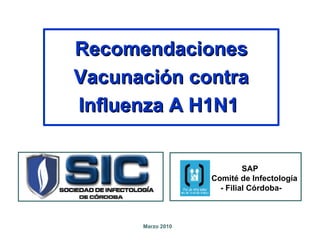 Recomendaciones Vacunación contra Influenza A H1N1   Marzo 2010 SAP  Comité de Infectología - Filial Córdoba- 