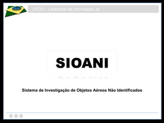 UFOS – Liberdade de Informação Já Sistema de Investigação de Objetos Aéreos Não Identificados 