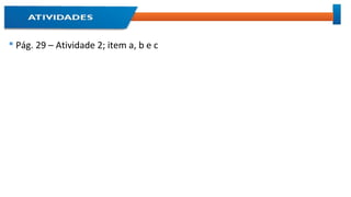  Pág. 29 – Atividade 2; item a, b e c
 