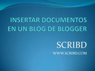 INSERTAR DOCUMENTOS EN UN BLOG DE BLOGGER SCRIBD WWW.SCRIBD.COM 