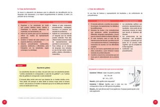 68 69
b. Fase de formulación
Se busca la adquisición de destrezas para la utilización de decodificación de los
lenguajes más apropiados, y se mejora progresivamente la claridad, el orden y la
precisión de los mensajes.
c. Fase de validación
Es una fase de balance y representación de resultados, y de confrontación de
procedimientos.
	
Acciones del docente Acciones del estudiante
•	 El docente estimula y coordina las pruebas,
los ensayos, las exposiciones, los debates y
las justificaciones.
•	 Absuelve las dudas y las contradicciones
que aparezcan, señala procedimientos
diferentes, lenguajes inapropiados, y busca
que el consenso valide los saberes utilizados.
•	 En este momento crece el valor de las
intervenciones del docente, que debe recurrir
a las explicaciones teóricas y metodológicas
necesarias de acuerdo con las dificultades
surgidas.
•	 Esta es una buena oportunidad para tomar
datos evaluativos y para introducir nuevas
variantes de problematización.
•	 Coordina y resume las conclusiones que son
clave para la sistematización de la próxima
fase.
•	 Los estudiantes verifican sus
productos, representaciones y
resultados como parte de las
situaciones mismas sin tener
que recurrir al dictamen del
docente.
•	 Las producciones de las
situaciones son sometidas
a ensayos y pruebas por sus
pares en un proceso meta
cognitivo que se completa en
la fase siguiente.
•	 Confrontan sus
procedimientos.
Acciones del docente Acciones del estudiante
•	 Organizar a los estudiantes de modo
que puedan dividirse tareas, diseñar y
materializar la solución, seleccionar los
materiales, las herramientas, etc.
•	 Indicar las pautas para que los estudiantes
utilicen los medios de representación
apropiados.
•	 Sondear el “estado del saber previos” y los
aspectos afectivos y actitudinales.
•	 Detectar procedimientos inadecuados,
prejuicios, obstáculos y dificultades, para
trabajarlos con los estudiantes, según
convenga a su estrategia.
•	 Obtiene el plan ordenando,
procedimientos, estrategias,
recursos y el producto que
resuelve los problemas.
•	 Explicita los conocimientos en
un lenguaje que los demás
puedan entender. Para ello,
utilizanmediosconvencionales
de representaciones que
permiten la comunicación.
•	 Pone énfasis en el manejo
de lenguajes muy variados,
ya sea de tipo verbal, escrito,
gráfico, plástico, informático o
matemático.
(Se presenta un extracto de lo que ocurre en esta fase)
Estudiante 1 (Hilmer): (sale a la pizarra y escribe)
44 + 45= 89
89 / 45 = 1,977...
Maestra: ¿Qué significa esta respuesta?
Estudiante 1 (Hilmer): Significa que a cada uno nos
corresponde un kilo con 980 gramos de galletas.
Maestra: ¿Por qué afirmas esto? A ver explícanos. El equipo puede ayudar a dar
esta explicación.
Ejemplo
Repartiendo galletas
Los estudiantes discuten sus ideas. Así para este caso una estudiante planteó:
“cuántos estudiantes le corresponden a cada kilo de galletas”2
y no “cuántos
kilos de galletas le corresponde a cada estudiante”.
El docente debe anotar este error que deviene de un modelo intuitivo como:
“Para dividir A/B siempre se debe dividir el número mayor entre el número
menor”, esto produce un modelo no deseado que ya no es válido para dividir tal
como se solicita para el caso.
1. D’AMORE y otros (2010). La didáctica y la dificultad en matemáticas. Bogotá: Editorial Magisterio.
 