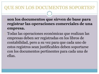 QUE SON LOS DOCUMENTOS SOPORTES?son los documentos que sirven de base para registrar las operaciones comerciales de una empresa.