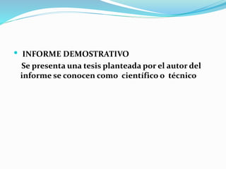  INFORME DEMOSTRATIVO
Se presenta una tesis planteada por el autor del
informe se conocen como científico o técnico
 