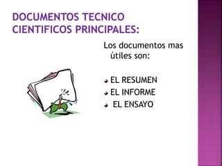 Los documentos mas
útiles son:
EL RESUMEN
EL INFORME
EL ENSAYO
 