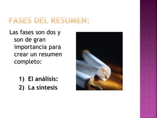 Las fases son dos y
son de gran
importancia para
crear un resumen
completo:
1) El análisis:
2) La síntesis
 