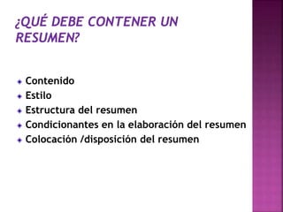 Contenido
Estilo
Estructura del resumen
Condicionantes en la elaboración del resumen
Colocación /disposición del resumen
 
