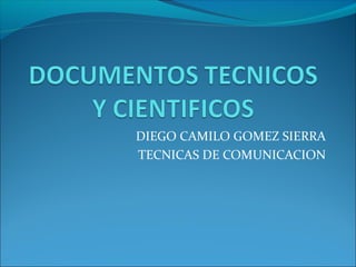 DIEGO CAMILO GOMEZ SIERRA
TECNICAS DE COMUNICACION
 