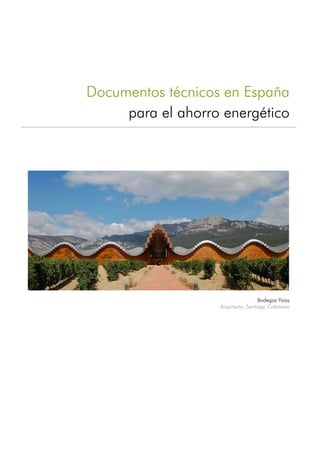 Documentos técnicos en España
     para el ahorro energético




                                    Bodegas Ysios
                   Arquitecto: Santiago Calatrava
 