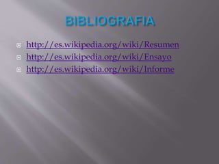  http://es.wikipedia.org/wiki/Resumen
 http://es.wikipedia.org/wiki/Ensayo
 http://es.wikipedia.org/wiki/Informe
 