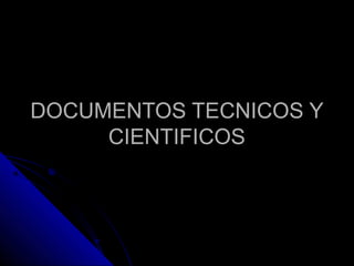 DOCUMENTOS TECNICOS YDOCUMENTOS TECNICOS Y
CIENTIFICOSCIENTIFICOS
 