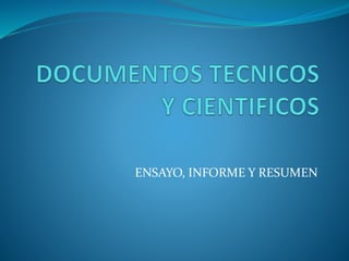 ENSAYO, INFORME Y RESUMEN
 