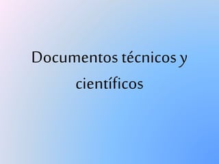 Documentos técnicos y
científicos
 