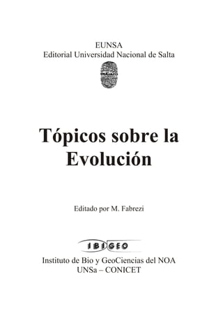 EUNSA
Editorial Universidad Nacional de Salta
Tópicos sobre la
Evolución
Editado por M. Fabrezi
Instituto de Bio y GeoCiencias del NOA
UNSa – CONICET
 