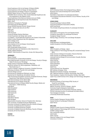 18
12 MONTREAL DESIGN DECLARATION
Ecole Supérieure d’Art et de Design d’Orléans (ESAD)
Ecole Superieure de Design Troyes en Champagne
ENSAD Higher School of Visual Arts and Design
Arts Appliqués et des Métiers d’Arts
Ecole Supérieure d’Architecture Intérieure de Lyon ESAIL
ESAM Design Ecole Superieure des Artes Modernes
ESEC, Paris
Fédération Française du Paysage
Grenoble Ecole de Management
Group KEDGE Business School, Design School
HEAR – Haute ecole des arts du Rhin
IxDA Lyon
IxDA Paris
IxDA Toulouse
L’ecole de design Nantes Atlantique
L’école Superieure de Design des Landes
Les Ateliers – Ecole Nationale Superieure de Creation Industrielle
LISAA L’institut Supérieure des Arts Appliques
Paris College of Art
Paris école intuit lab
Paris Institute of Art and Design, Ecole Duperré
Rubika, Valenciennes
SDS Sustainable Design School
Société Nationale des Habitations à Bon Marché S.A.
Strate College Designers
GERMANY
Bayern Design
Bund Deutscher Landschaftsarchitekten
Burg Giebichenstein University of Art and Design, Faculty of Design,
Design Zentrum Nordrhein Westfalen (Red Dot)
Deutsche Verband für Wohnungswesen, Städtebau und
Raumordnung e. V.
Faculty of Design, Augsburg University of Applied Sciences
Folkwang University, Faculty of Art and Design
German Design Council
Hochschule für Gestaltung Offenbach am Main
Hochschule für Gestaltung, Schwäbish Gmünd
HSD Hochschule Dusseldorf University of Applied Sciences, Design
Department Peter Behrens School of Arts
International Design Center Berlin (IDZ)
International Forum Design GmbH (IF)
International School of Design (KISD) Faculty Design, Media and
Information—HAW Hamburg
IxDA Berlin
IxDA Düsseldorf
IxDA Frankfurt
IxDA Hamburg
IxDA Karlsruhe
IxDA Köln
IxDA Munich
IxDA Rhein-Neckar
IxDA Stuttgart
Macromedia University, School of Creative Arts, Germany
OHT University of Applied Sciences Regensburg
Pforzheim University of Applied Sciences, School of Design
University of Applied Science Hamburg
University of Applied Sciences Cologne
University of Applied Sciences Würzburg, Faculty of Design
University oft he Arts, Bremen
GHANA
IxDA Accra
GREECE
AKTO Athenian Artistic Technological Group, Athens
Business and Cultural Development Centre (KEPA)
IxDA Greece
Panhellenic Association of Landscape Architects
Technological Educational Institution (T.E.I) of Athens, Faculty of Art
and Design
HONG KONG
Hong Kong Design Institute (HKDI)
Hong Kong Designers Association (HKDA)
IxDA Hong Kong
The Chinese Hong Kong Institute of Landscape Architects
HUNGARY
Association of Hungarian Fine and Applied Artists
Hungarian Association of Landscape Architects
Hungarian Design Council
Moholy-Nagy University of Art and Design Budapest
ICELAND
Felag Islenskra Landslagsarkitekta
Iceland Academy of the Arts Reykjavik
INDIA
ARCH Academy of Design, Jaipur
Indian Institute of Technology Bombay (IIT), Industrial Design Centre
(IDC)
Indian School of Design & Innovation, Parsons Mumbai
Indian Society of Landscape Architects
intuit.lab Ecole de Design & Communication Visuelle, Mumbai
IxDA Bangalore
IxDA Chennai
IxDA Delhi NCR
IxDA Hyderabad
IxDA Mumbai
IxDA Pune
JD Educational Trust, Bangalore
MIT Institute of Design, Pune
NID National Institute of Design, Ahmedabad
NIFT National Institute of Fashion Technology, New Delhi
Pearl Academy, Creative Arts Education Society, New Delhi
Ujwal Trust, Srishti School of Art, Design and Technology, Bangalore
INDONESIA
Bandung Institute of Technology (ITB), Faculty of
Visual Art and Design
Bina Nusantara University
BINUS University, School of Design, Jakarta
Indonesia Graphic Designers Association
Jakarta Institute Of The Arts/Institut Kesenian Jakarta
PN IALI Indonesia Society of Landscape Architects (ISLA)
Tarumanagara University
Universitas Multimedia Nusantara
IRAN
Iranian Graphic Designers Society (IGDS)
Iranian Society of Landscape Professions
IxDA Tehran
IRELAND
Design & Crafts Council of Ireland (DCCOI)
Dublin Institute of Technology (DIT), School of Creative Arts, Dublin
Griffifth College Dublin
Irish Landscape Institute
IxDA Dublin
IxDA Limerick
National College of Art and Design Dublin
University of Limerick
 
