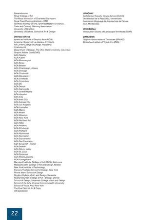 22
16 MONTREAL DESIGN DECLARATION
Ravensbourne
Royal College of Art
The Royal Institution of Chartered Surveyors
Royal Town Planning Institute - RTPI
Sheffield Institute of Arts, Sheffield Hallam University
Town and Country Planning Association
University of Brighton
University of Salford, School of Art & Design
UNITED STATES
American Institute of Graphic Arts (AIGA)
American Society of Landscape Architects
Art Center College of Design, Pasadena
Charlotte UX
Department of Design, The Ohio State University, Columbus
Graphic Artists Guild (GAG)
IxDA Atlanta
IxDA Austin
IxDA Bloomington
IxDA Boise
IxDA Boston
IxDA Champaign-Urbana
IxDA Chicago
IxDA Cincinnati
IxDA Cleveland
IxDA Colorado
IxDA Columbus
IxDA DC
IxDA Detroit
IxDA Gainesville
IxDA Grand Rapids
IxDA Houston
IxDA Indy
IxDA Iowa City
IxDA Kansas City
IxDA Los Angeles
IxDA Louisville
IxDA Maine
IxDA Miami
IxDA Missoula
IxDA New York
IxDA Northern NJ
IxDA NWA
IxDA Phoenix
IxDA Pittsburgh
IxDA Portland
IxDA Richmond
IxDA Rochester
IxDA Sacramento
IxDA San Francisco
IxDA Savannah - SCAD
IxDA Seattle
IxDA Silicon Valley
IxDA St. Louis
IxDA Syracuse
IxDA West Lafayette
IxDA Youngstown
Maryland Institute, College of Art (MICA), Baltimore
Massachusetts College of Art and Design, Boston
New York Institute of Technology
Parsons The New School for Design, New York
Rhode Island School of Design
Ringling College of Art and Design, Sarasota
Rocky Mountain College of Art + Design, Denver
School of Design, Savannah College of Art and Design
School of the Arts, Virginia Commonwealth University
School of Visual Arts, New York
The One Club for Art & Copy
UX Speakeasy
URUGUAY
Architecture Faculty, Design School (EUCD)
Universidad de la República, Montevideo
Asociacion Uruguaya de Arquitectura de Paisaje
IxDA Montevideo
VENEZUELA
Venezuelan Society of Landscape Architects (SVAP)
ZIMBABWE
Graphics Association of Zimbabwe (GRAAZI)
Zimbabwe Institute of Vigital Arts (ZIVA)
 