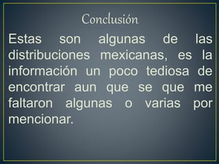 Conclusión.
Estas son algunas de las
distribuciones mexicanas, es la
información un poco tediosa de
encontrar aun que se que me
faltaron algunas o varias por
mencionar.
 