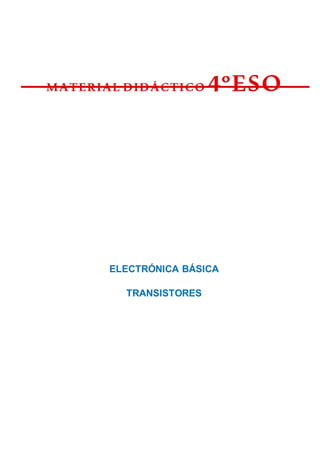 MATERIAL DIDÁCTICO 4ºESO
ELECTRÓNICA BÁSICA
TRANSISTORES
 
