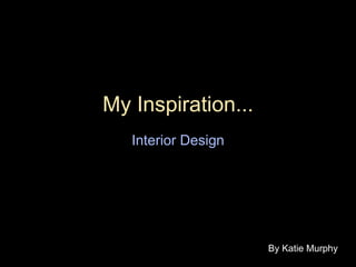 My Inspiration... Interior Design By Katie Murphy 