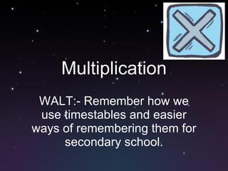 Multiplication WALT:- Remember how we use timestables and easier ways of remembering them for secondary school. 