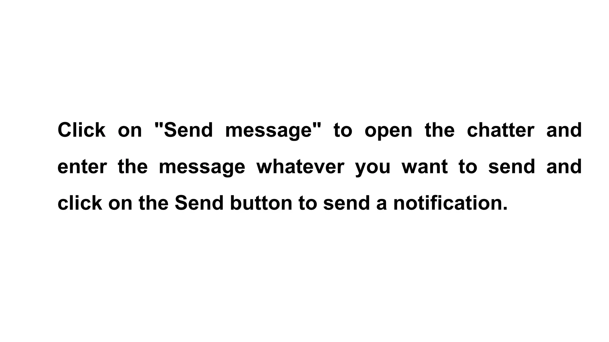 Click on "Send message" to open the chatter and
enter the message whatever you want to send and
click on the Send button to send a notification.
 