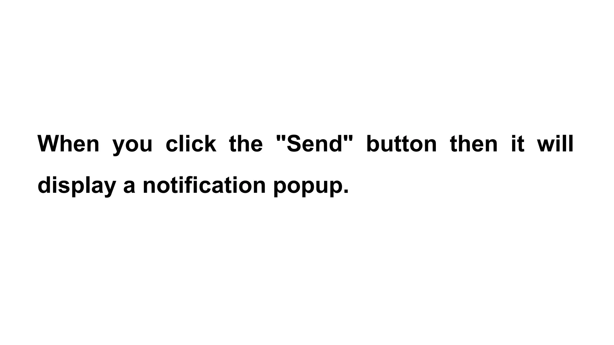 When you click the "Send" button then it will
display a notification popup.
 