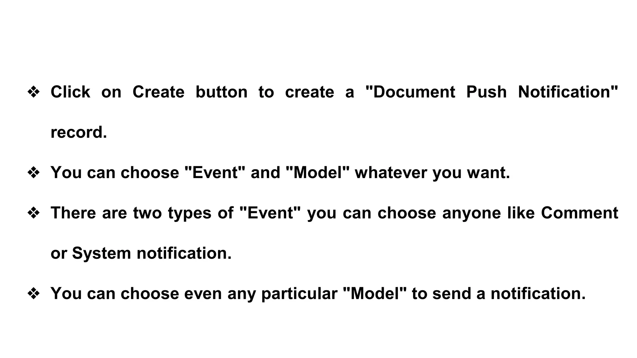 ❖ Click on Create button to create a "Document Push Notification"
record.
❖ You can choose "Event" and "Model" whatever you want.
❖ There are two types of "Event" you can choose anyone like Comment
or System notification.
❖ You can choose even any particular "Model" to send a notification.
 