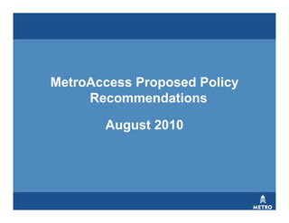 MetroAccess Proposed Policy
     Recommendations

       August 2010
 