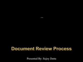 Document Review Process Presented By: SujoyDutta 