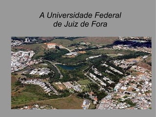 A Universidade Federal
   de Juiz de Fora
 