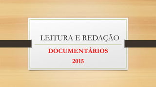 LEITURA E REDAÇÃO
DOCUMENTÁRIOS
2015
 