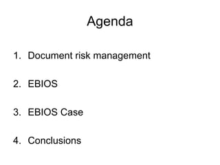 Agenda
1. Document risk management
2. EBIOS
3. EBIOS Case
4. Conclusions
 