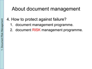 About document management
4. How to protect against failure?
1. document management programme.
2. document RISK management programme.
1.DocumentRiskManagement
 