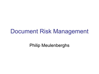Document Risk Management
Philip Meulenberghs
 