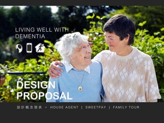 LIVING WELL WITH
DEMENTIA
DESIGN
PROPOSAL
O Ӌ   l  > H O U S E A G E N T | S W E E T P A Y | F A M I L Y T O U R
 