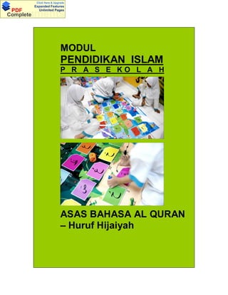 MODUL
PENDIDIKAN ISLAM
P R A S E K O L A H
ASAS BAHASA AL QURAN
– Huruf Hijaiyah
DocumentsPDF
Complete
Click Here & Upgrade
Expanded Features
Unlimited Pages
 