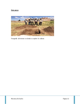 Mecánica De Suelos Página 12
Foto anexa
Fotografía del terreno en donde se exploró la calicata
 