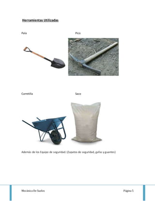 Mecánica De Suelos Página 5
Herramientas Utilizadas
Pala Pico
Carretilla Saco
Además de los Equipo de seguridad. (Zapatos de seguridad, gafas y guantes)
 
