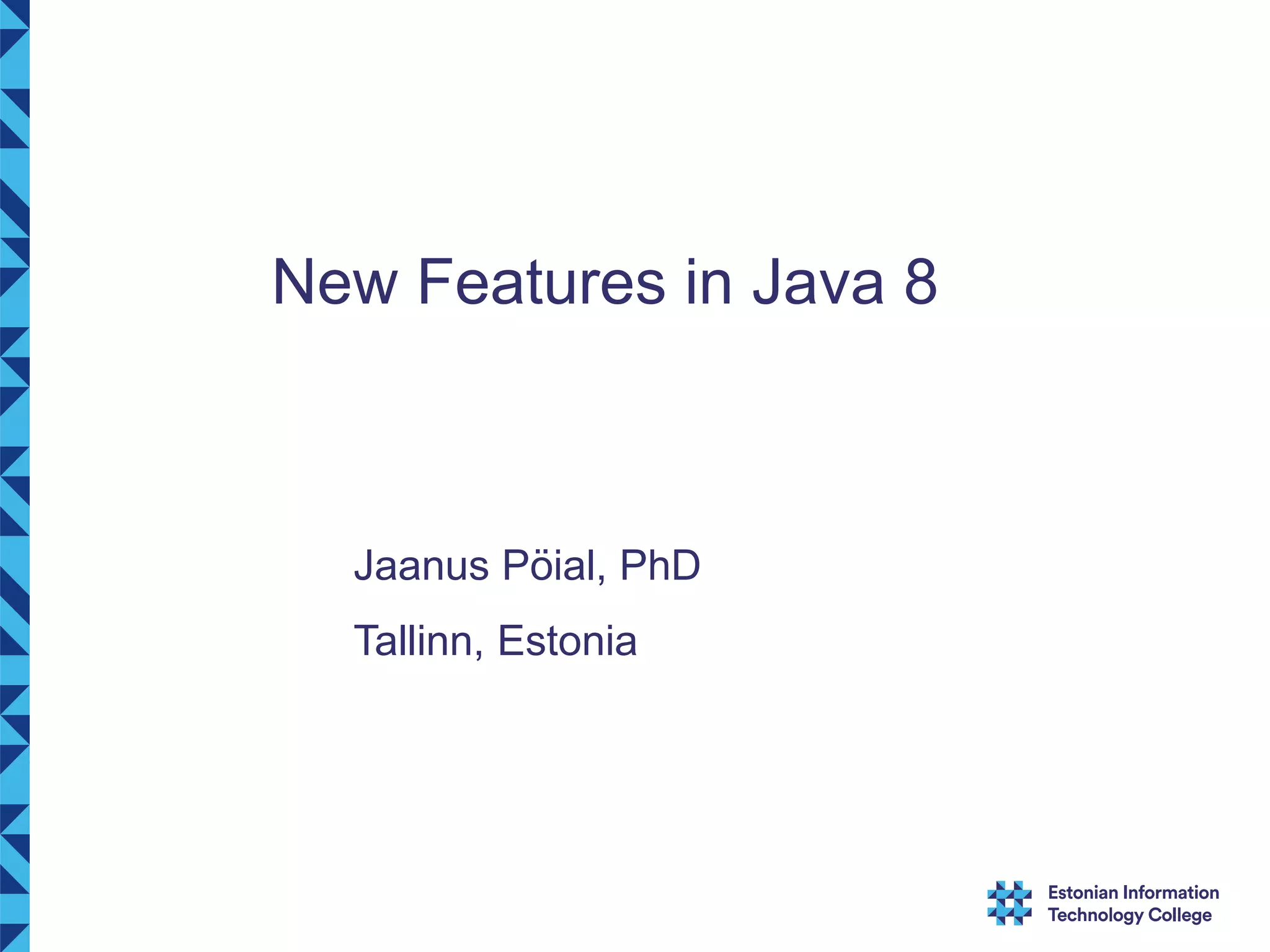 New Features in Java 8 Jaanus Pöial, PhD Tallinn, Estonia 
