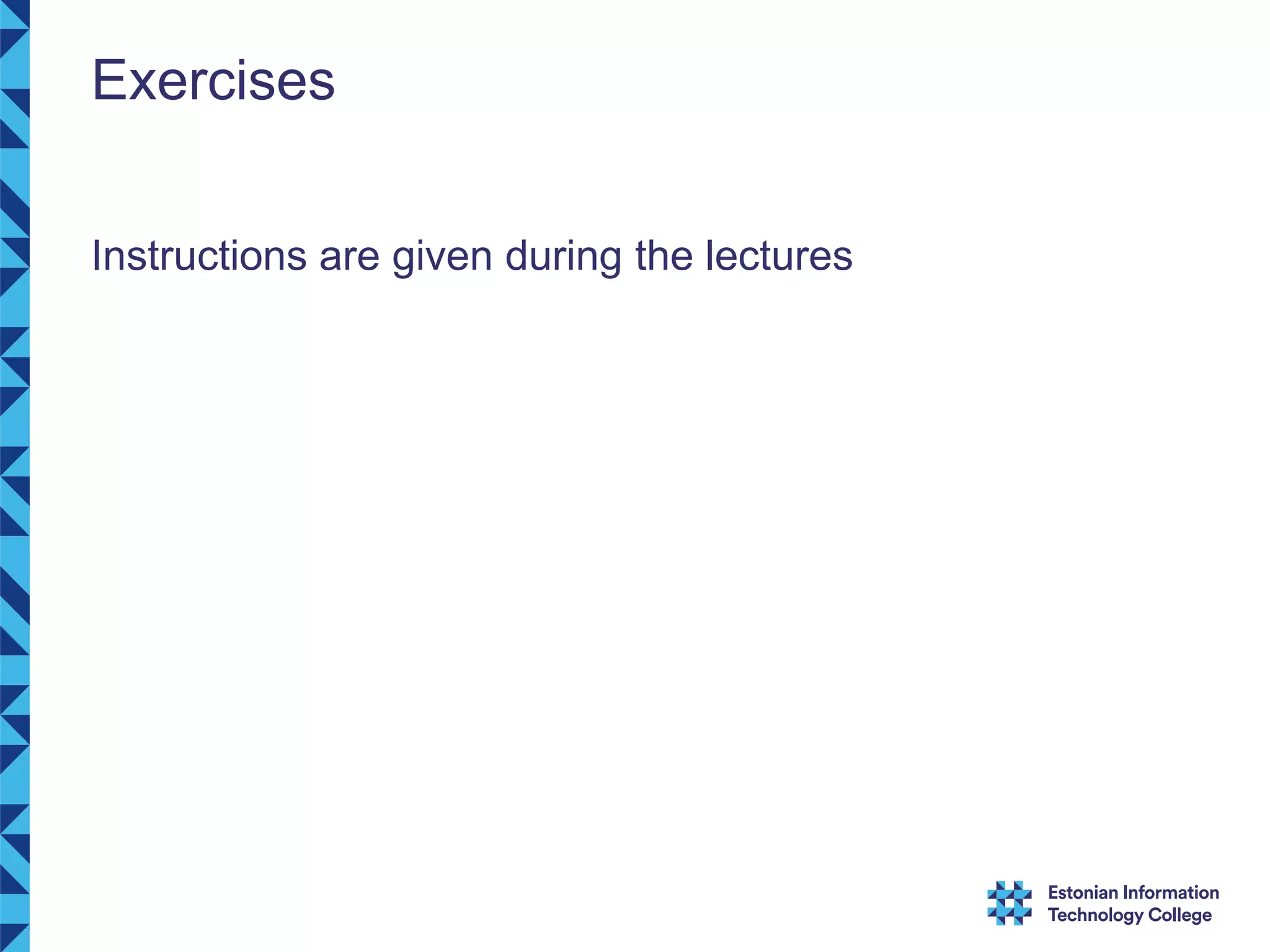 Exercises Instructions are given during the lectures 