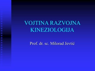 VOJTINA RAZVOJNA
KINEZIOLOGIJA
Prof. dr. sc. Milorad Jevtić
 